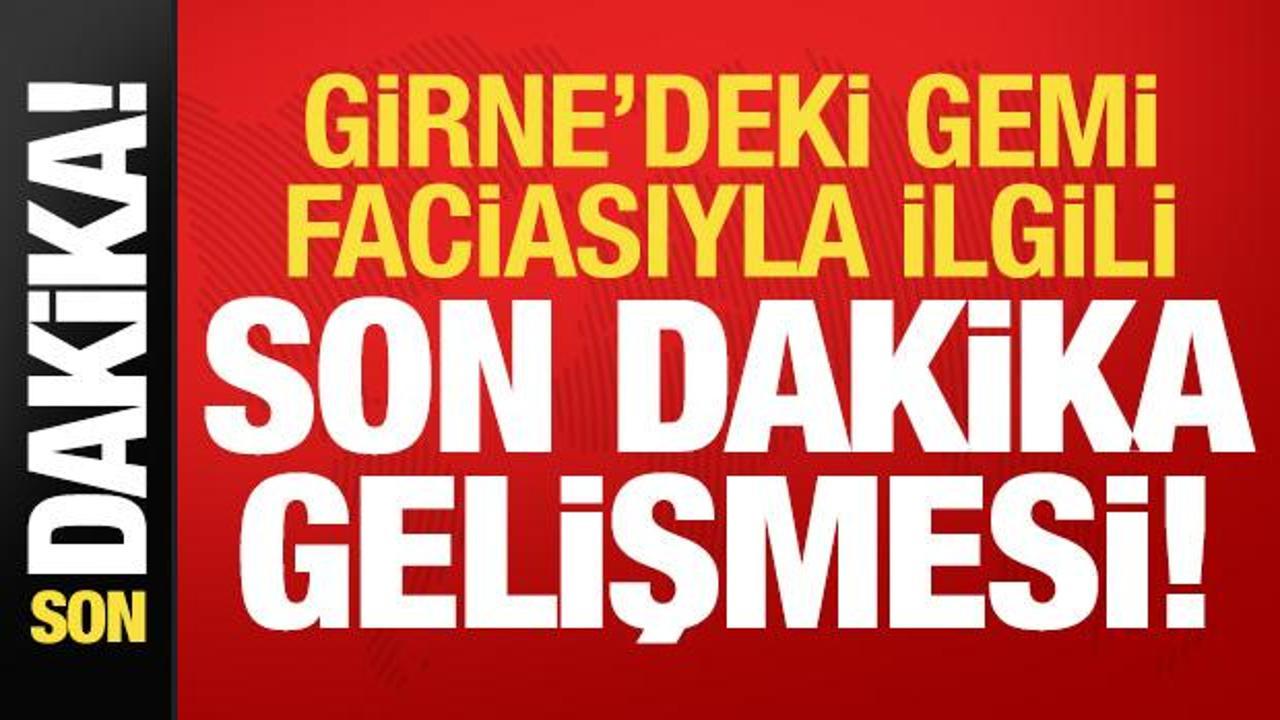 Girne'deki gemi facisıyla ilgili son dakika gelişmesi!