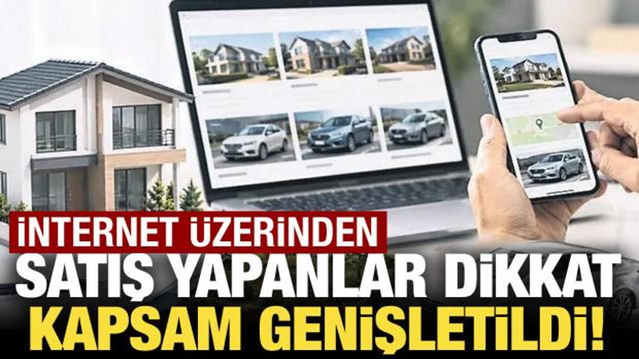 İnternetten satış yapanlar dikkat! Kapsam genişletildi