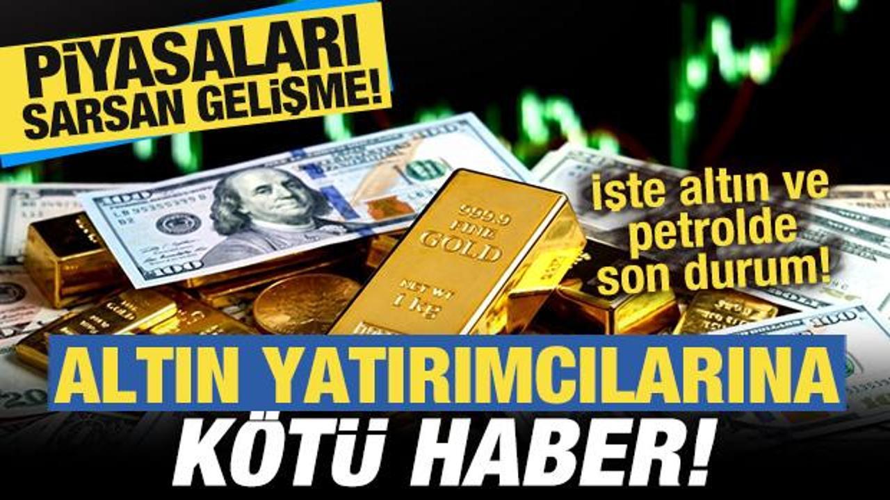 Piyasaları sarsan gelişme! Altını olanlara k&ouml;t&uuml; haber! İşte altın ve petrolde son durum