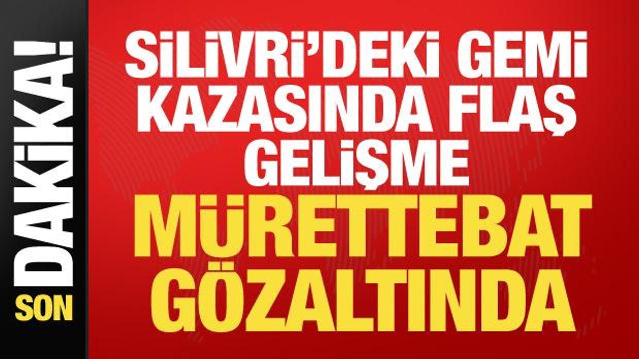 Silivri'deki gemi kazasında yeni gelişme: 9 ş&uuml;pheli g&ouml;zaltında