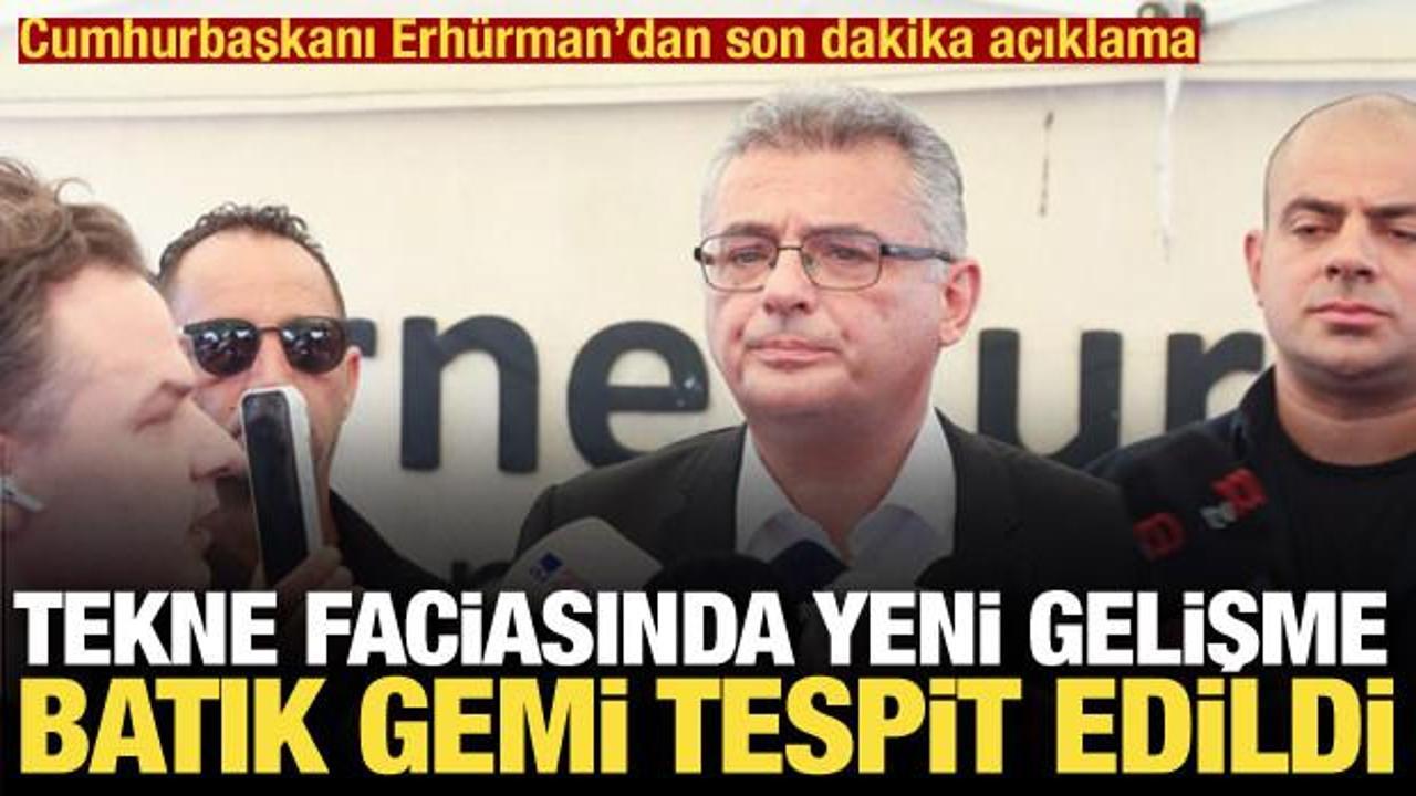 Son dakika: Tekne faciası sonrası Erh&uuml;rman'dan a&ccedil;ıklama: Batık gemi tespit edildi