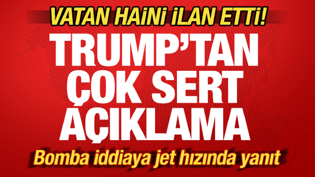 Trump'tan son dakika a&ccedil;ıklaması! Vatan haini ilan etti! Bomba iddiaya jet hızında yanıt