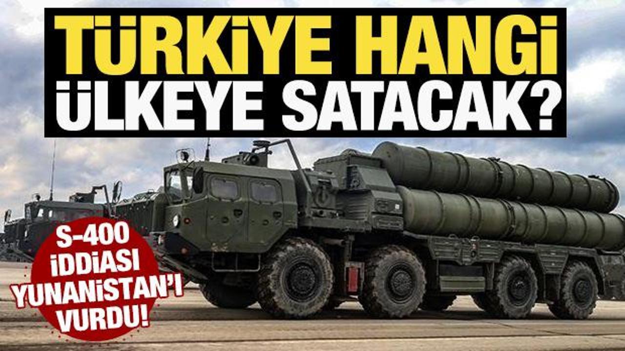 T&uuml;rkiye hangi &uuml;lkeye satacak? S-400 iddiası Yunanistan'ı vurdu