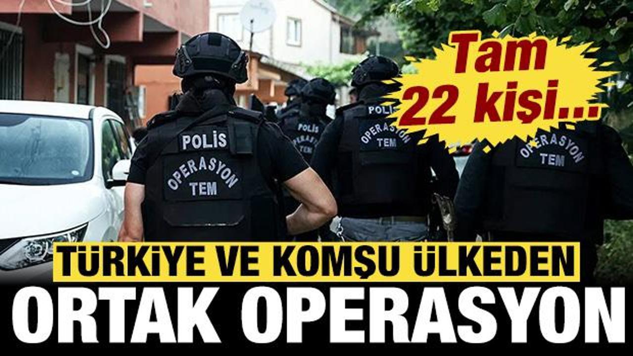 T&uuml;rkiye ve komşu &uuml;lkeden ortak operasyon: Tam 22 kişi...