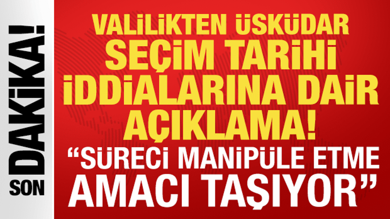 &lsquo;&Uuml;sk&uuml;dar&rsquo;daki se&ccedil;im tarihinin bir partiye avantaj sağladığı&rsquo; iddialarına a&ccedil;ıklama