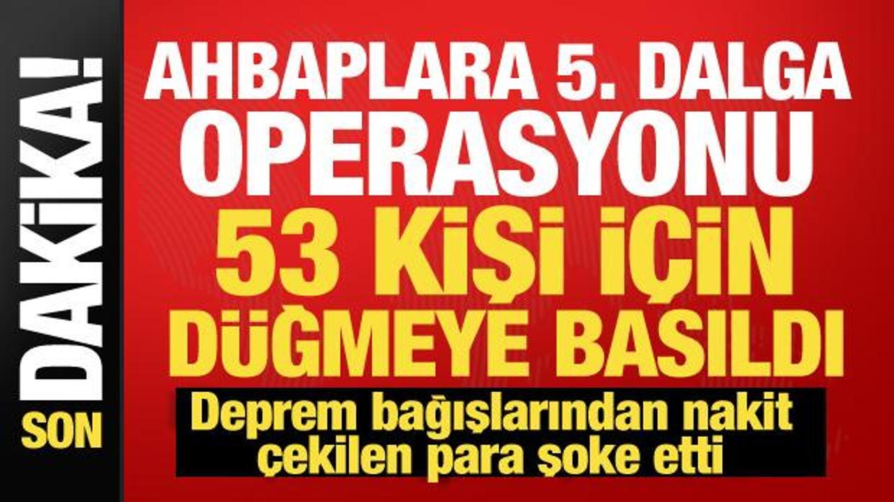 Ahbap Derneği'ne 5. dalga operasyonu! 53 kişi i&ccedil;in harekete ge&ccedil;ildi