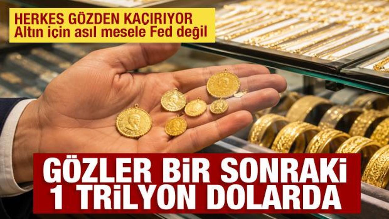Altın i&ccedil;in asıl mesele Fed değil: G&ouml;zler bir sonraki 1 trilyon dolarda
