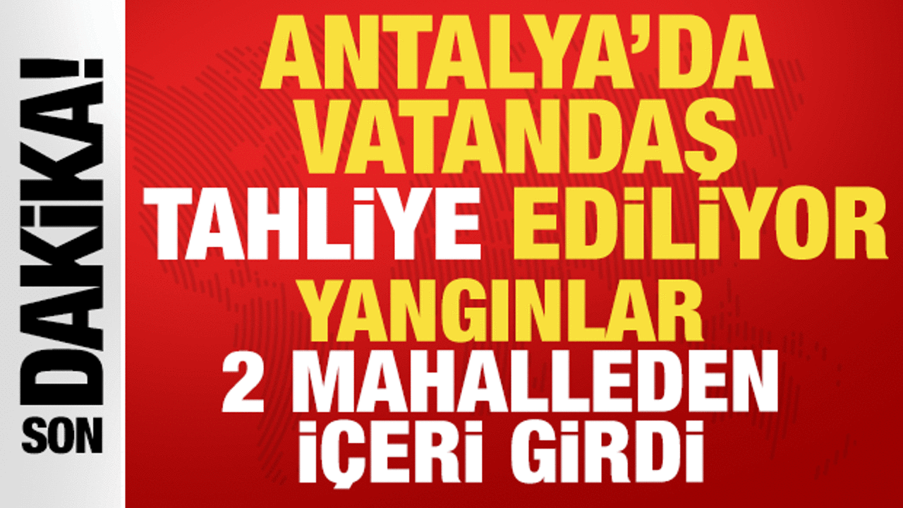 Antalya'da yangınlar 2 mahalleden i&ccedil;eri girdi, evlere y&ouml;neldi: Vali Şahin duyurdu