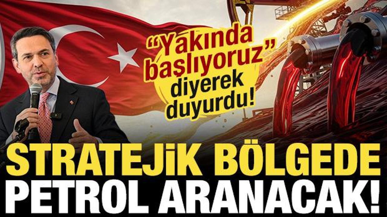 Bakan m&uuml;jdeyi duyurdu: Yakın zamanda başlıyoruz! Stratejik b&ouml;lgede petrol aranacak...