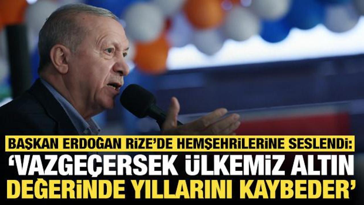 Cumhurbaşkanı Erdoğan: 'Vazge&ccedil;ersek &uuml;lkemiz altın değerinde yıllarını kaybeder'