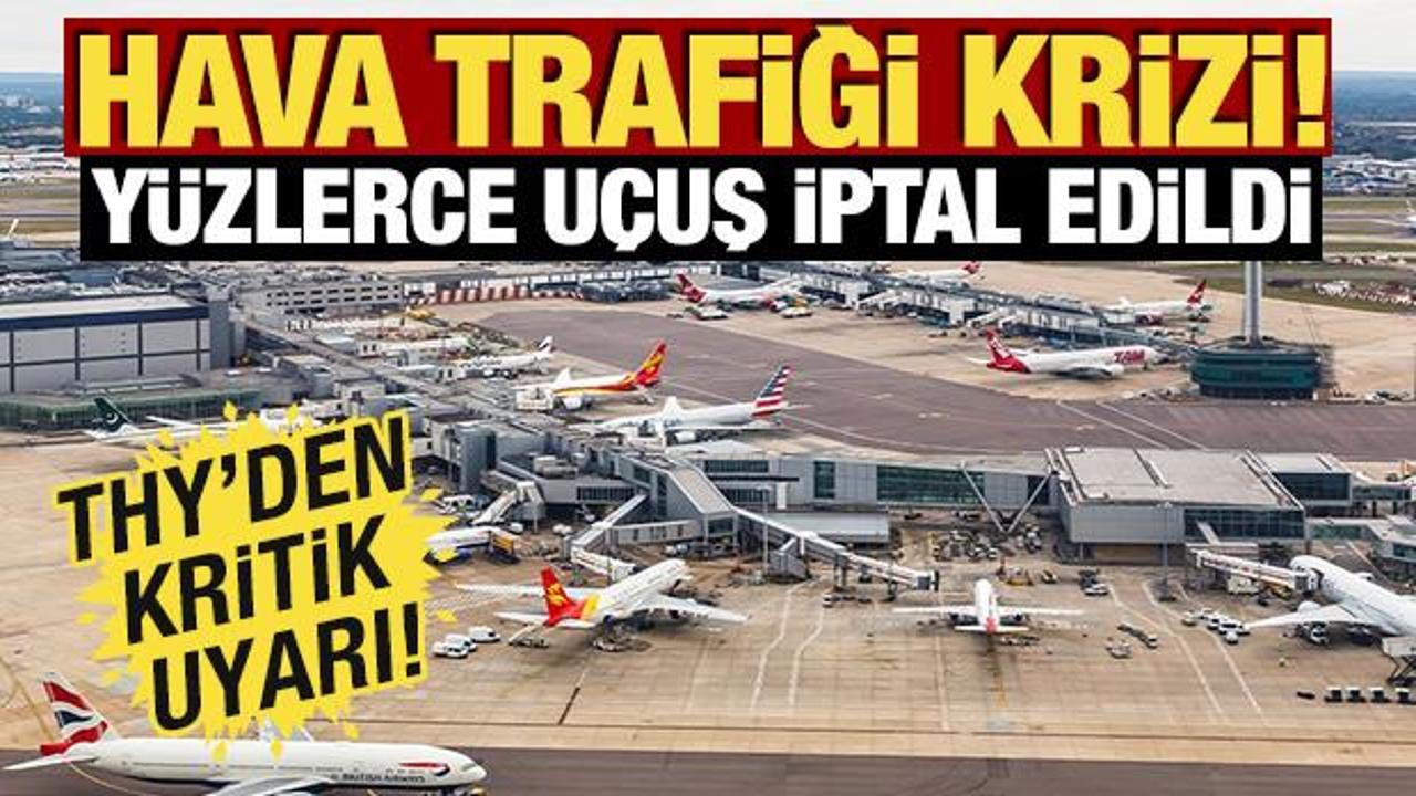 İngiltere'de hava trafiği krizi! Y&uuml;zlerce u&ccedil;uş iptal edildi: THY'den kritik uyarı