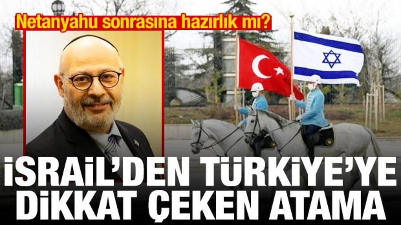 İsrail'den T&uuml;rkiye'ye dikkat &ccedil;eken atama! Netanyahu sonrasına hazırlık mı?