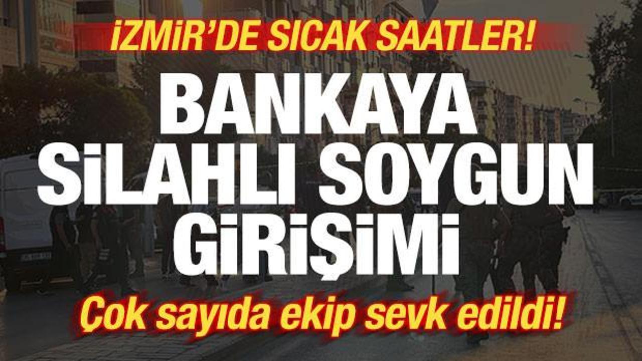 İzmir'de sıcak saatler! Bankaya silahlı soygun girişimi: &Ccedil;ok sayıda ekip sevk edildi