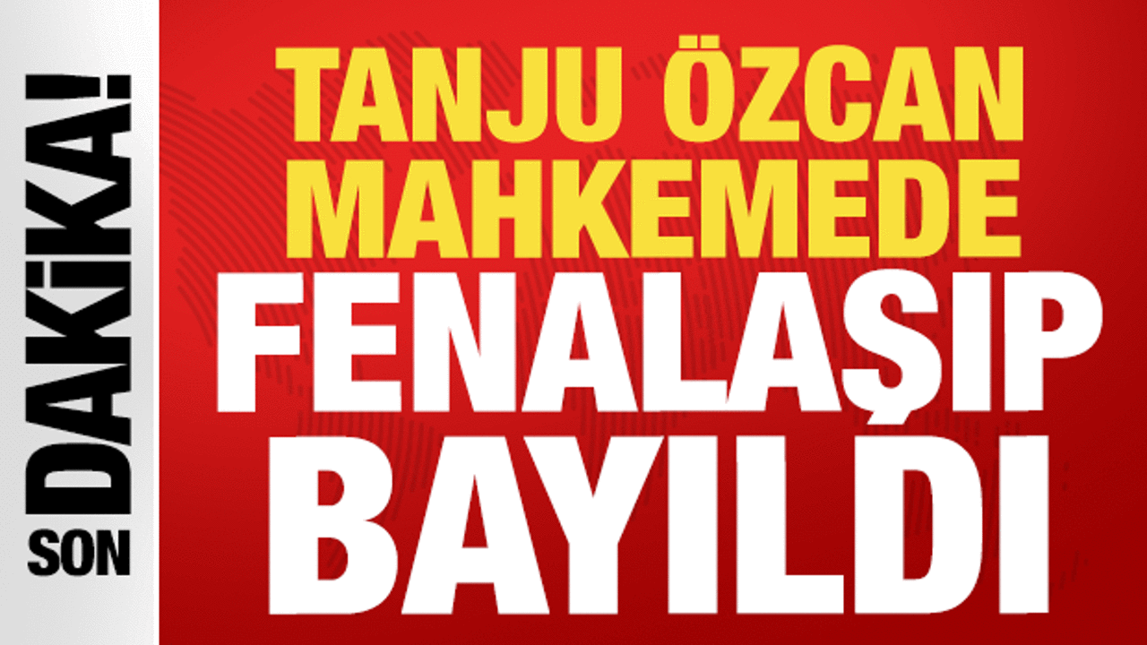 'R&uuml;şvet' soruşturmasında mahkemede beyan veren Tanju &Ouml;zcan fenalaşıp bayıldı