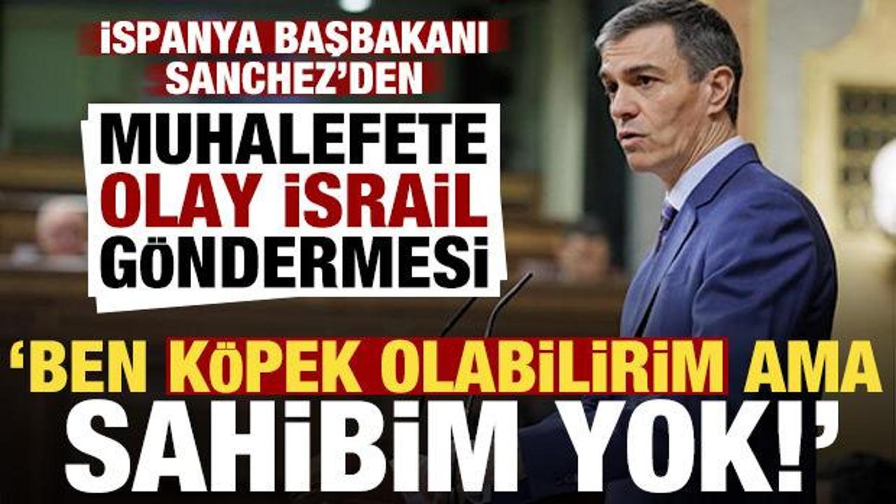 Sanchez'den muhalefete olay İsrail g&ouml;ndermesi: Ben k&ouml;pek olabilirim ama sahibim yok!