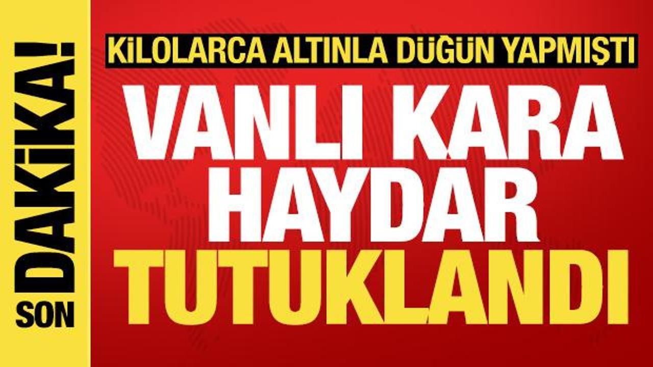 Son dakika haberi: "Vanlı Kara Haydar" tutuklandı