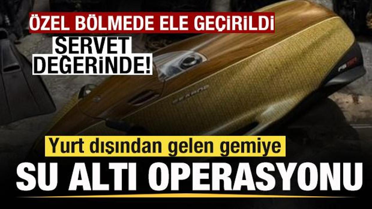 Yurt dışından gelen gemiye operasyon! &Ouml;zel b&ouml;lmede ele ge&ccedil;irildi! Servet değerinde!