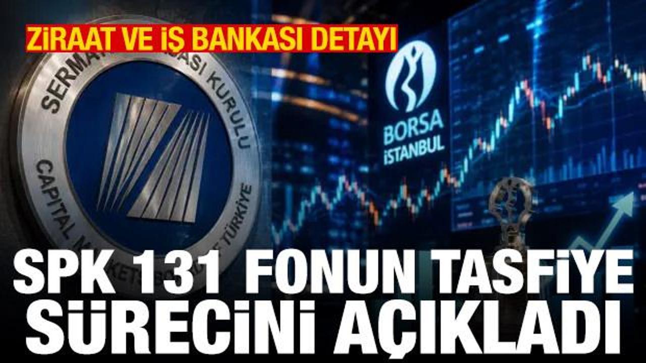 131 fon tasfiye edildi! SPK: Tasfiyeyi Ziraat ve İş Bankası yapacak