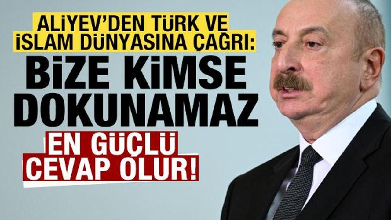 Aliyev'den T&uuml;rk ve İslam d&uuml;nyasına &ccedil;ağrı: Bize kimse dokunamaz! En g&uuml;&ccedil;l&uuml; cevap olur