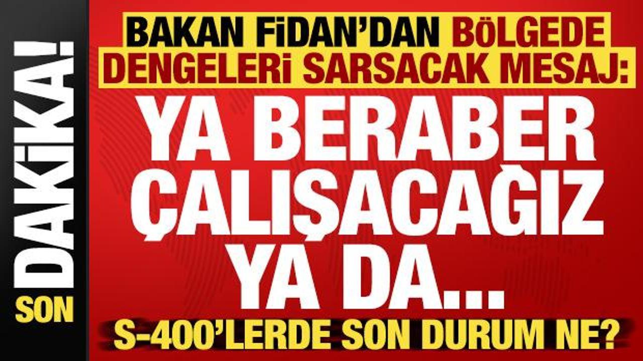 Bakan Fidan'dan b&ouml;lgede dengeleri sarsacak mesaj: Ya beraber &ccedil;alışacağız ya da...