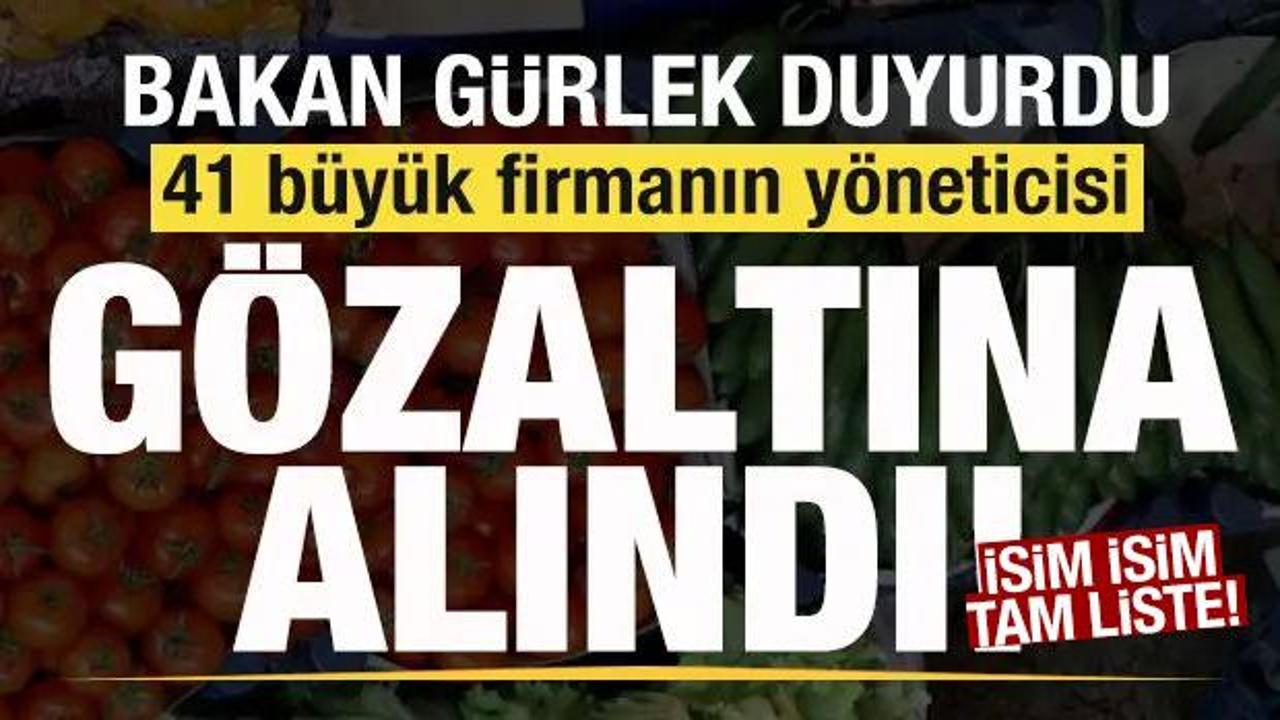 Bakan G&uuml;rlek duyurdu: 41 b&uuml;y&uuml;k firmanın y&ouml;neticisi g&ouml;zaltına alındı! İsim isim tam liste
