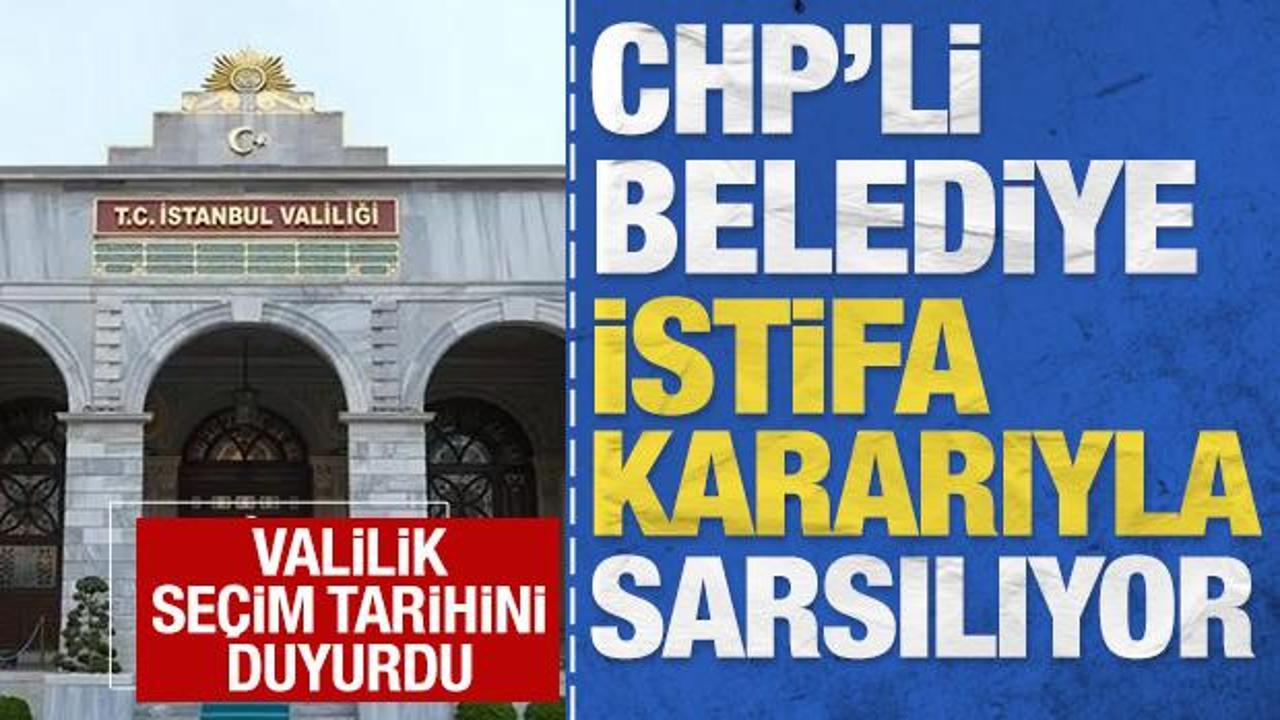 CHP'li belediye istifa depremi ile sarsılıyor: Se&ccedil;im tarihlerini İstanbul Valiliği duyurdu