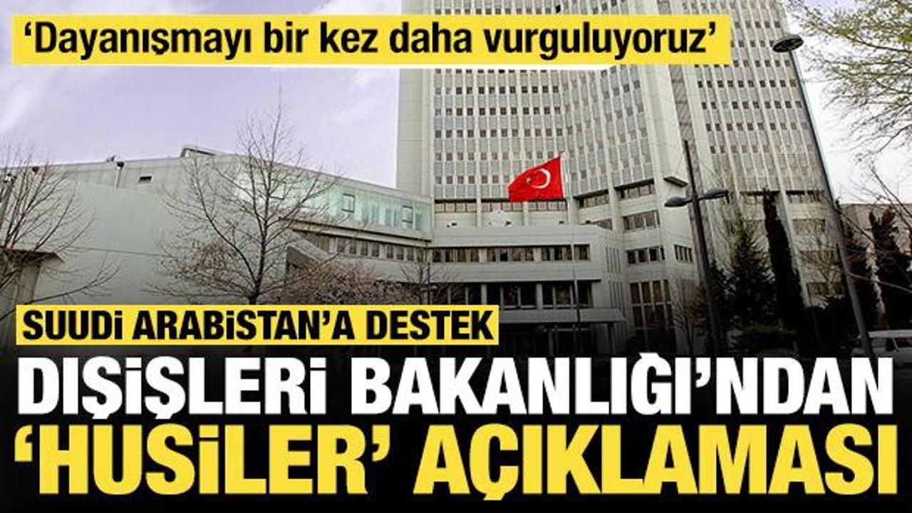 Dışişleri Bakanlığı'ndan 'Husiler' a&ccedil;ıklaması: Suudi Arabistan'a destek