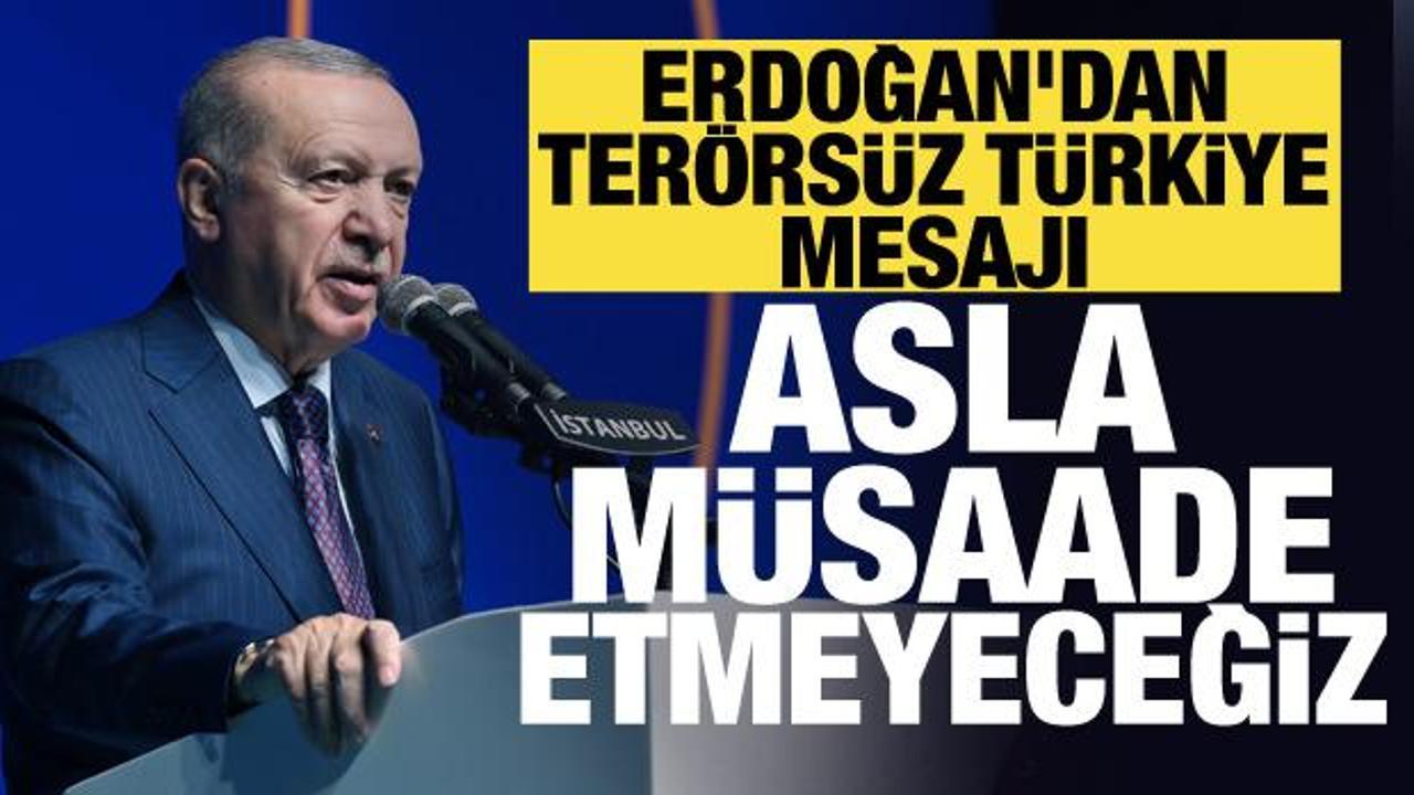 Erdoğan'dan Ter&ouml;rs&uuml;z T&uuml;rkiye mesajı: Asla m&uuml;saade etmeyeceğiz