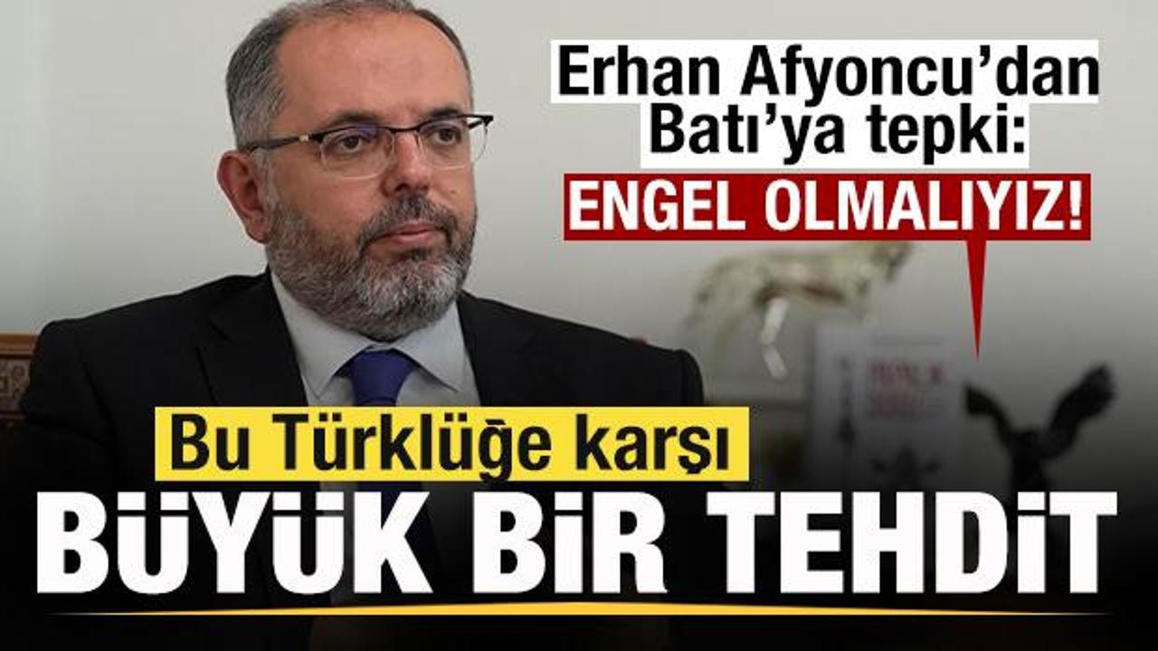 Erhan Afyoncu'dan Batı'ya tepki: Bu T&uuml;rkl&uuml;ğe karşı bir tehdittir! Engel olmalıyız