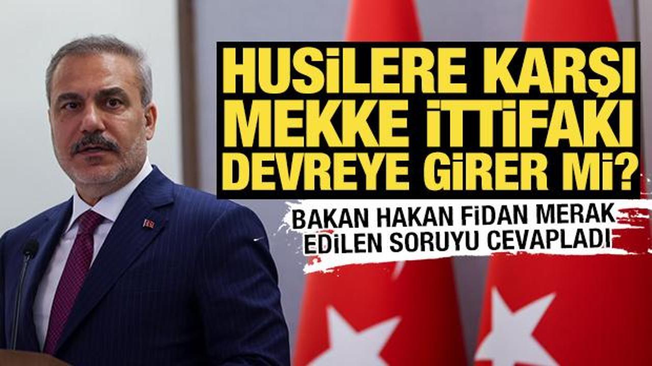 Husilere karşı Mekke İttifakı devreye girer mi? Bakan Fidan merak edilen soruyu yanıtladı