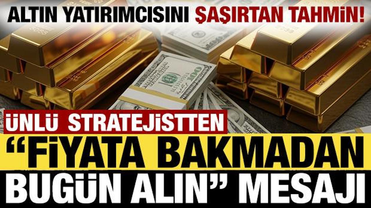 Altın yatırımcısını şaşırtan tahmin! &Uuml;nl&uuml; stratejistten fiyata bakmadan bug&uuml;n alın mesajı
