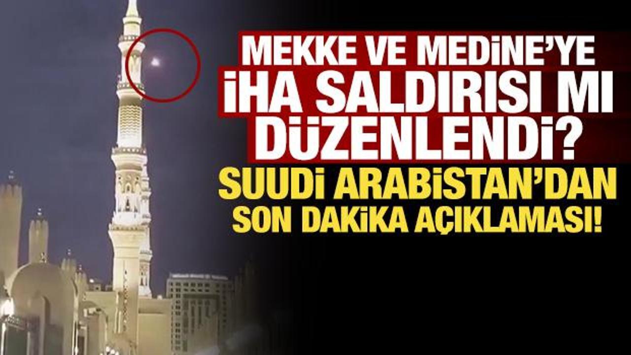 Mekke ve Medine'ye İHA saldırısı mı d&uuml;zenlendi? Suudi Arabistan'dan son dakika a&ccedil;ıklaması!