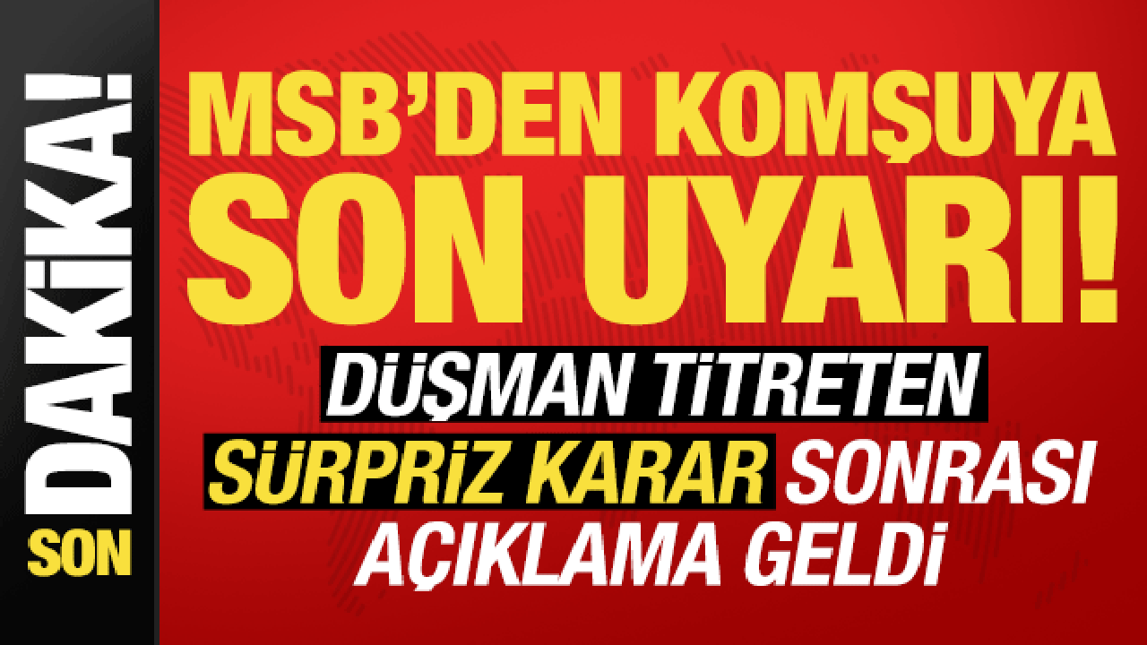 Son dakika: MSB'den komşuya son uyarı! D&uuml;şman titreten s&uuml;rpriz karara ilişkin a&ccedil;ıklama...
