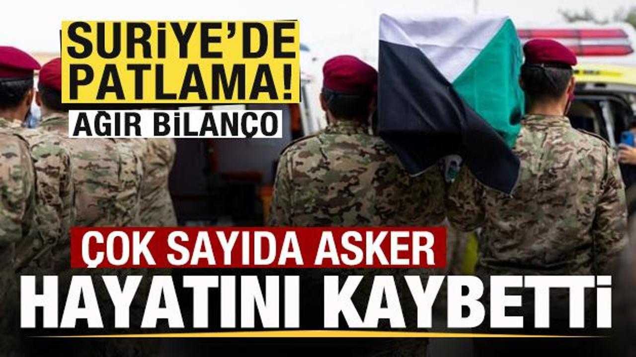 Son dakika: Suriye'de patlama! Ağır bilan&ccedil;o! &Ccedil;ok sayıda asker hayatını kaybetti