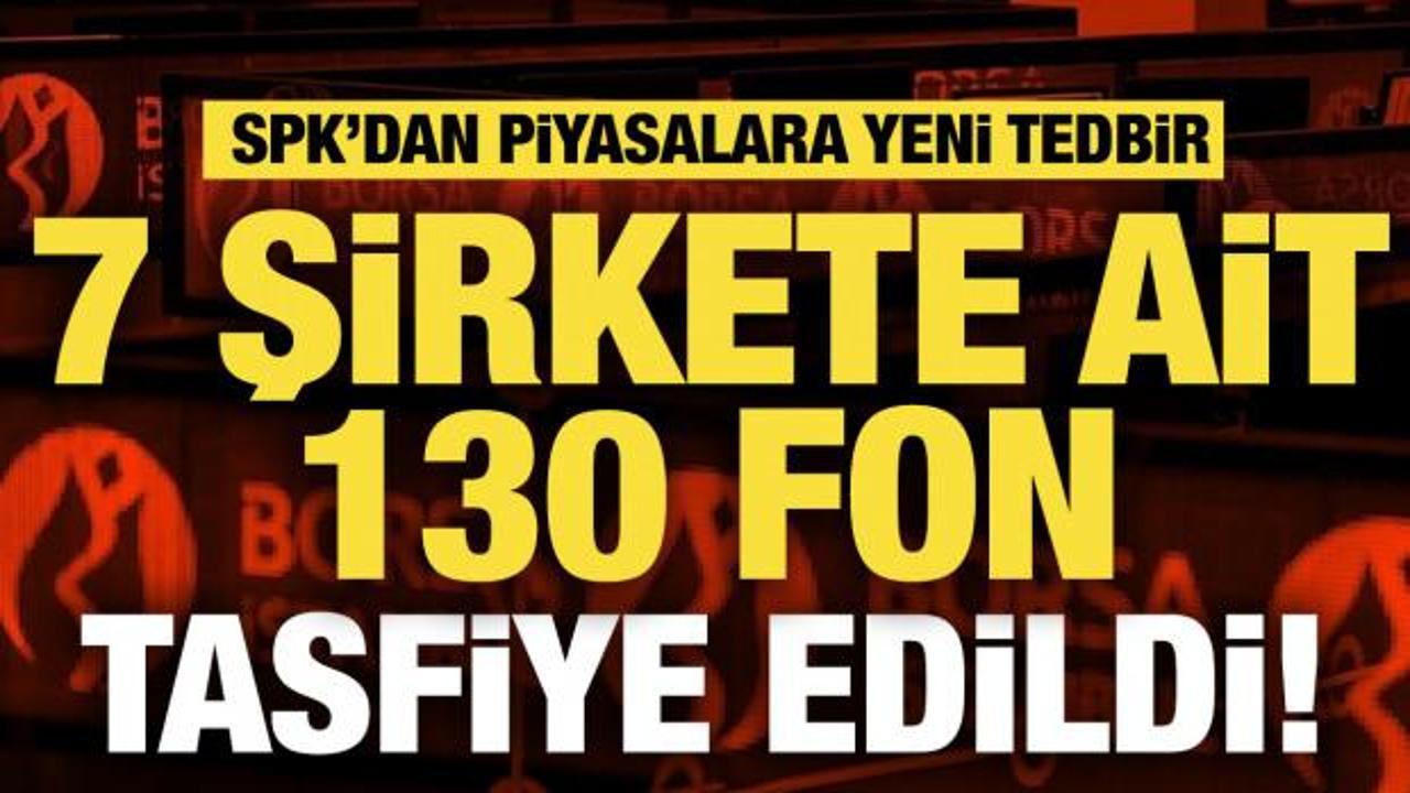 SPK'dan piyasalara yeni tedbir! 130 fon tasfiye edildi