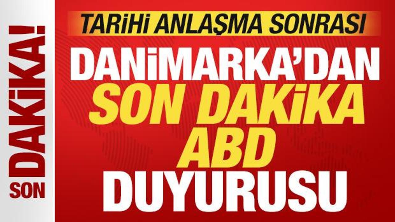 Tarihi anlaşma sonrası Danimarka'dan son dakika ABD a&ccedil;ıklaması