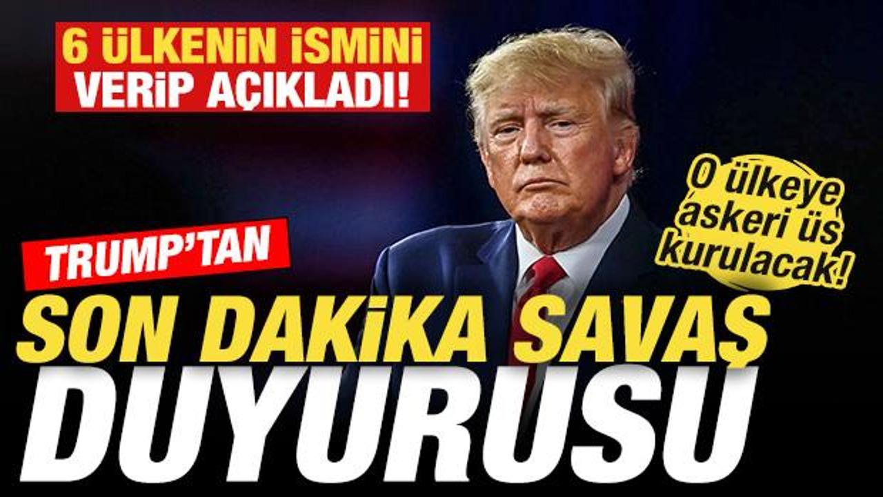 Trump'tan son dakika savaş açıklaması! 6 ülkenin ismini verdi: Önemli bir
