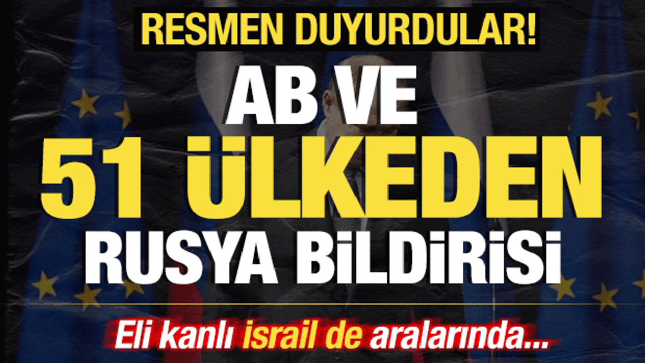 AB ve 51 &uuml;lkeden son dakika Rusya bildirisi! Resmen duyurdular! İsrail de aralarında