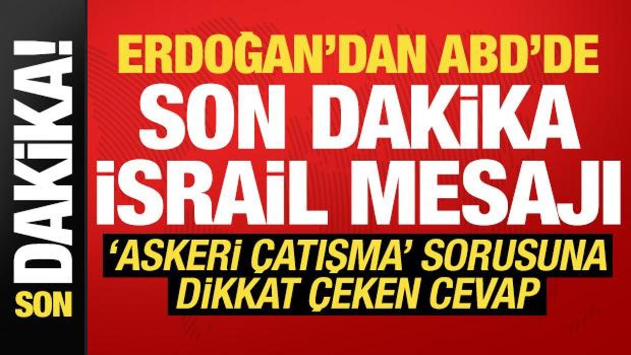 Erdoğan'dan ABD'de son dakika İsrail mesajı! 'Askeri &ccedil;atışma' sorusuna cevap verdi...