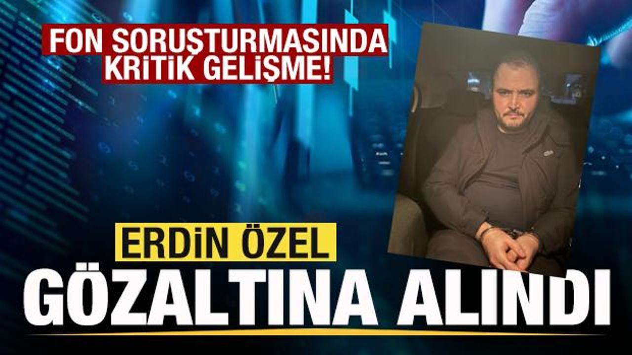 Fon soruşturması! Erdin &Ouml;zel g&ouml;zaltına alındı