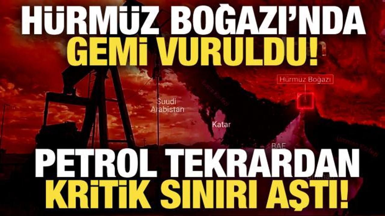 H&uuml;rm&uuml;z Boğazı'nda gemi vuruldu: Petrol kritik sınırı aştı!