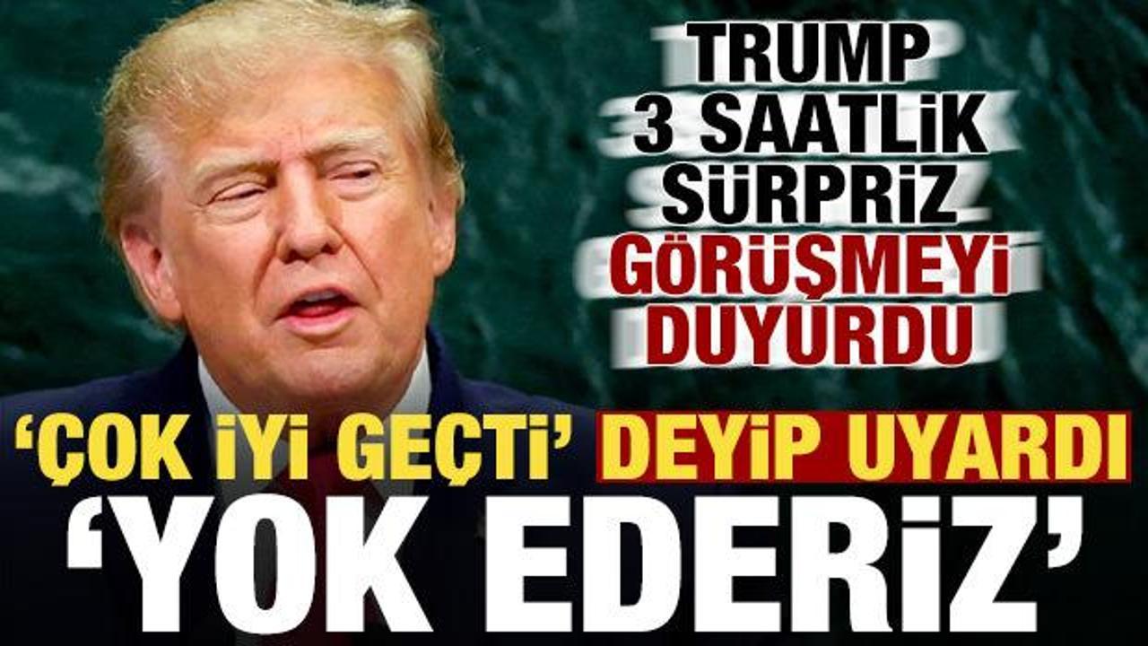 Trump 3 saatlik s&uuml;rpriz g&ouml;r&uuml;şmeyi duyurdu! '&Ccedil;ok iyi ge&ccedil;ti' deyip uyardı: Yok ederiz....