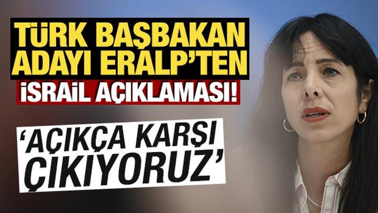T&uuml;rk Başbakan adayı Eralp'ten İsrail a&ccedil;ıklaması! 'A&ccedil;ık&ccedil;a karşı &ccedil;ıkıyoruz'