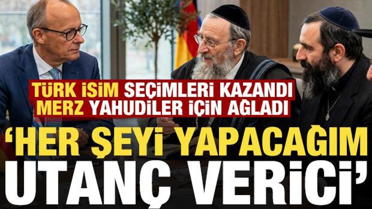 T&uuml;rk isim se&ccedil;imi kazandı, Merz Yahudiler i&ccedil;in ağladı: Her şeyi yapacağım, bu utan&ccedil; verici