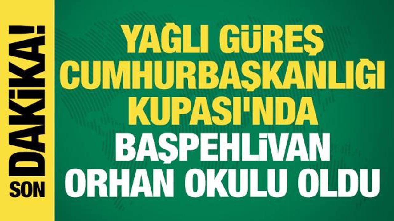 Yağlı G&uuml;reş Cumhurbaşkanlığı Kupası'nda başpehlivan Orhan Okulu