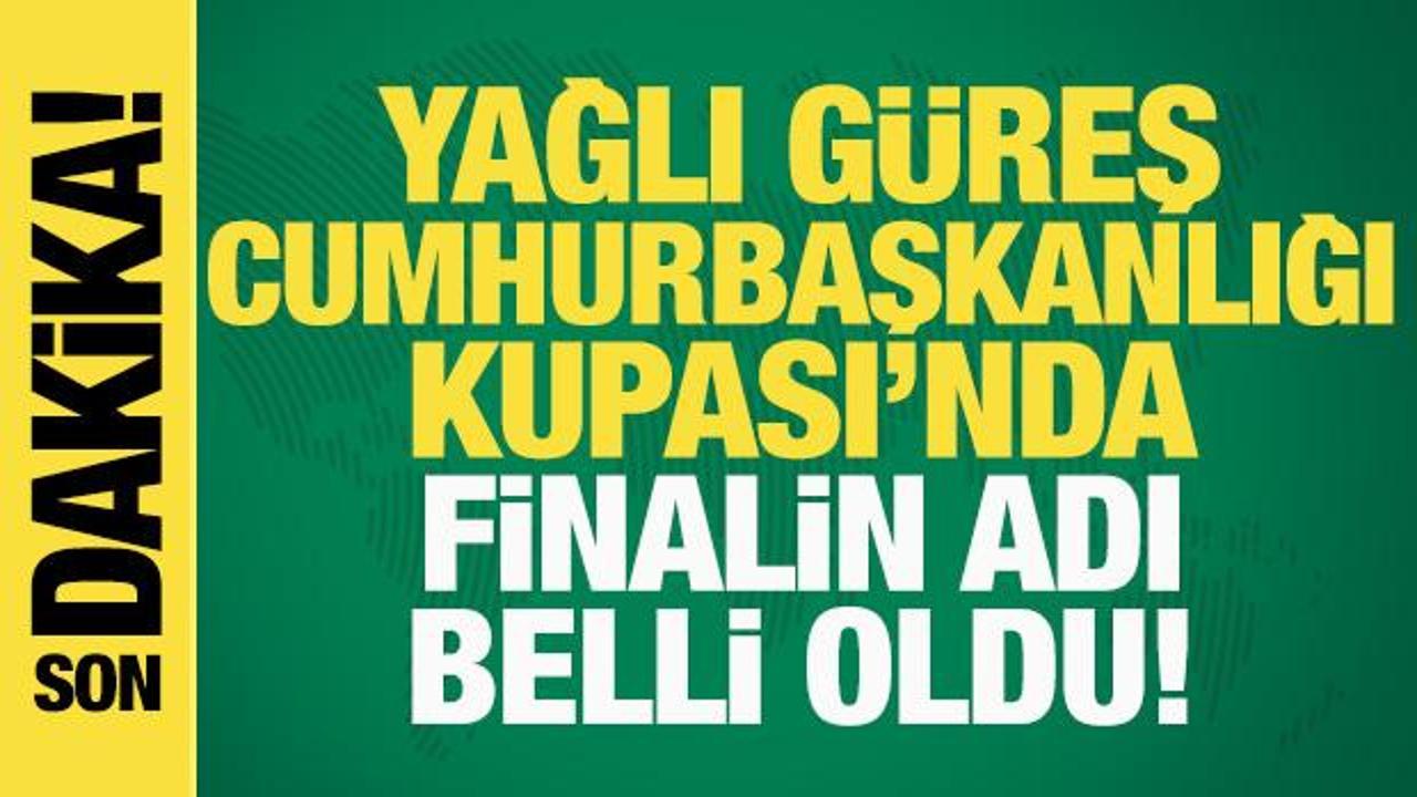 Yağlı G&uuml;reş Cumhurbaşkanlığı Kupası'nda finalin adı belli oldu