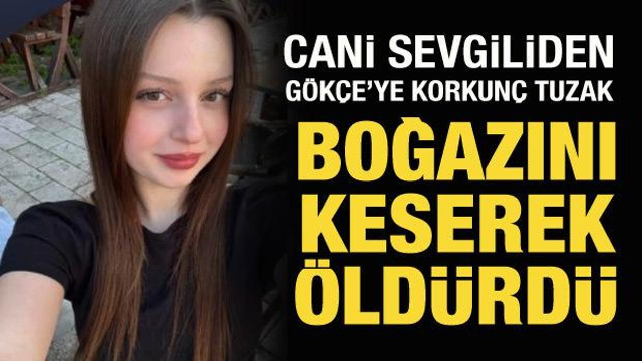 18 yaşındaki G&ouml;k&ccedil;e, sevgilisi tarafından boğazı kesilerek &ouml;ld&uuml;r&uuml;ld&uuml;