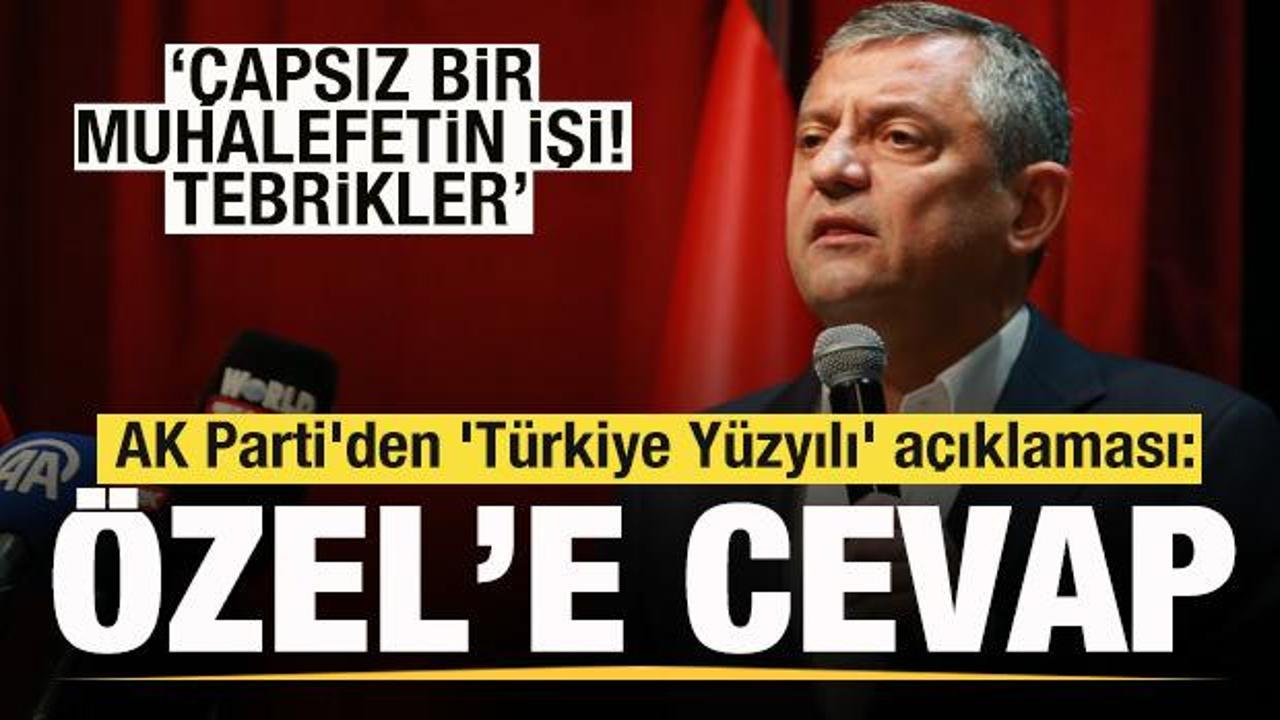 AK Parti'den 'T&uuml;rkiye Y&uuml;zyılı' a&ccedil;ıklaması! &Ouml;zg&uuml;r &Ouml;zel'e cevap: &Ccedil;apsız bir muhalefetin işi 