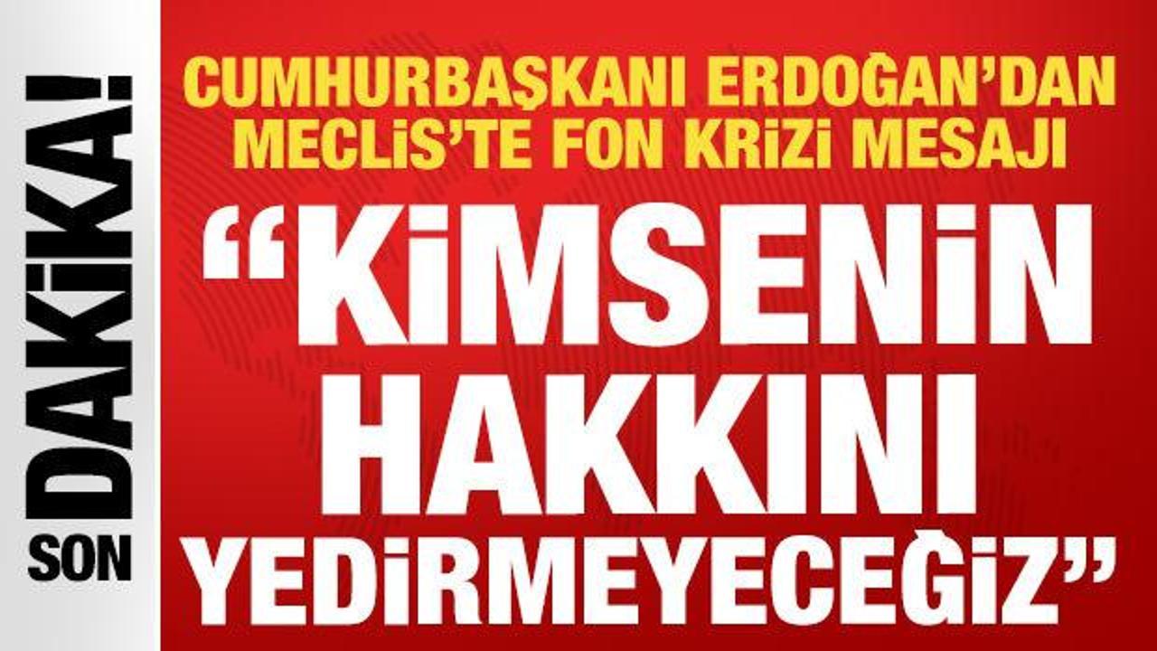Cumhurbaşkanı Erdoğan'dan Meclis'te fon krizi &ccedil;ıkışı: Kimsenin hakkını yedirmeyeceğiz