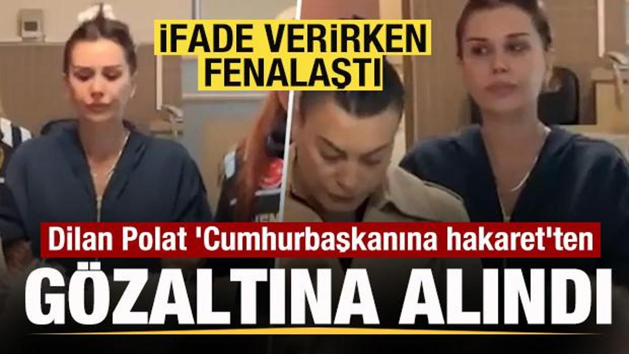 Dilan Polat 'Cumhurbaşkanına hakaret'ten g&ouml;zaltına alındı! İfade verirken fenalaştı